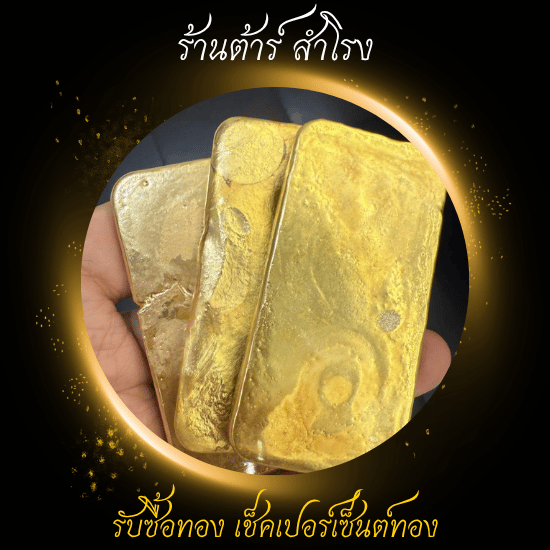 หลอมทอง สมุทรปราการ -  รับซื้อทอง เงิน นาค ทุกชนิด รับเช็คเปอร์เซ็นต์ทอง - ร้านต้าร์ สำโรง 